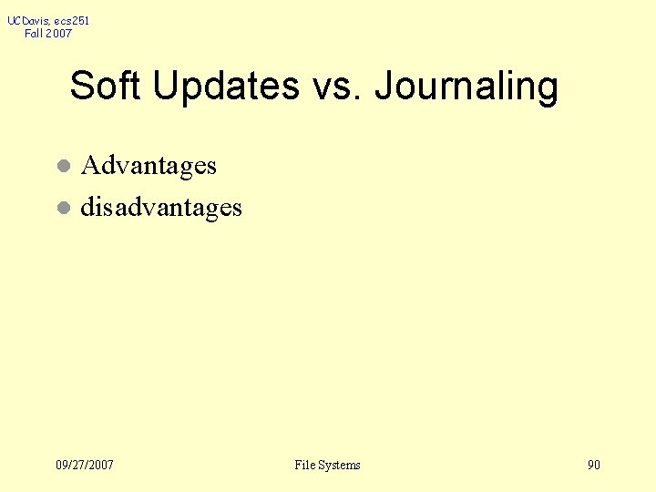 UCDavis, ecs 251 Fall 2007 Soft Updates vs. Journaling Advantages l disadvantages l 09/27/2007