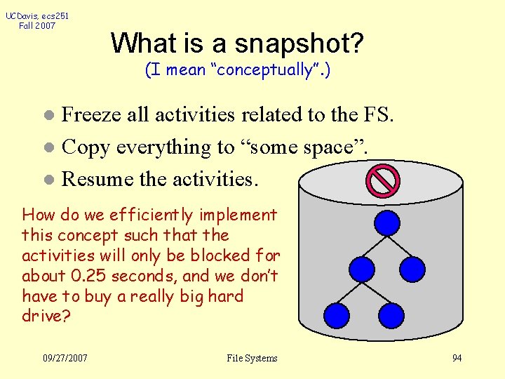 UCDavis, ecs 251 Fall 2007 What is a snapshot? (I mean “conceptually”. ) Freeze