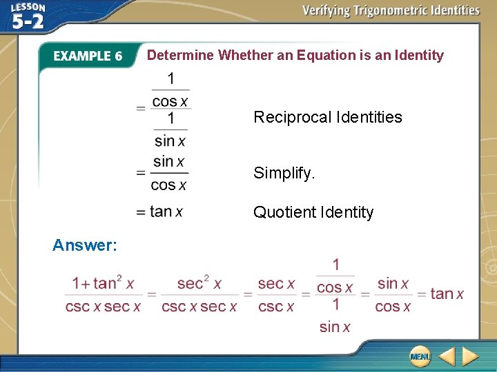 Determine Whether an Equation is an Identity Reciprocal Identities Simplify. Quotient Identity Answer: 