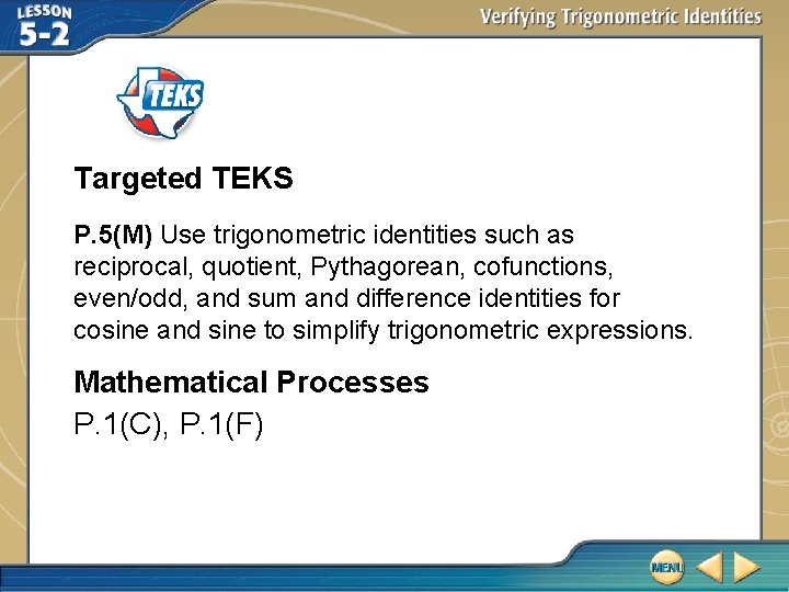 Targeted TEKS P. 5(M) Use trigonometric identities such as reciprocal, quotient, Pythagorean, cofunctions, even/odd,