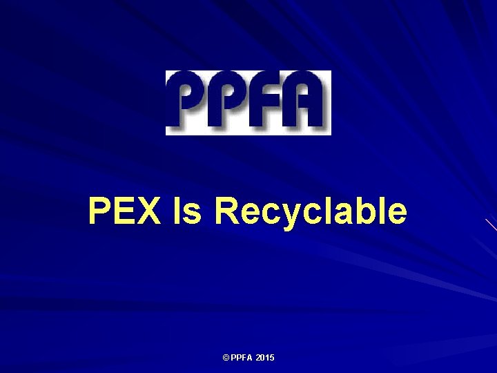PEX Is Recyclable © PPFA 2015 