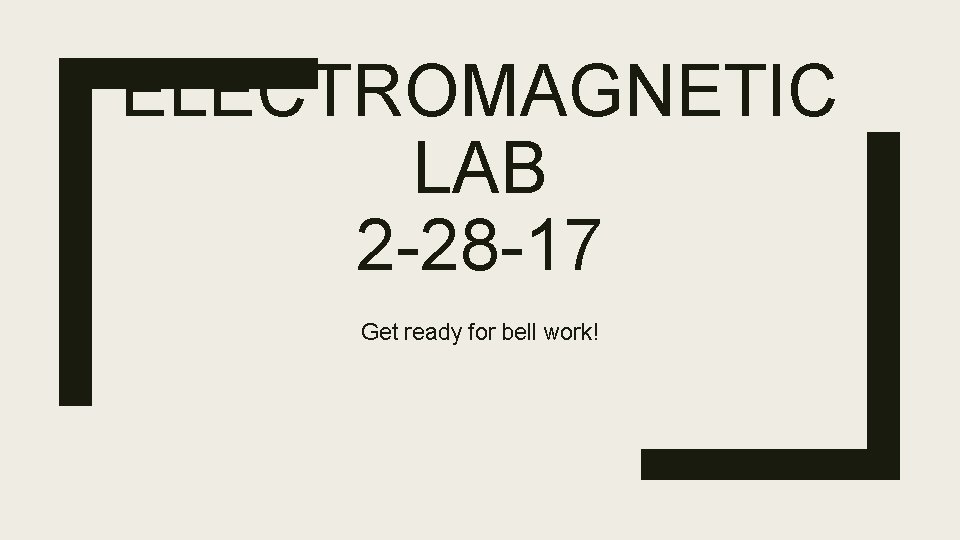 ELECTROMAGNETIC LAB 2 -28 -17 Get ready for bell work! 