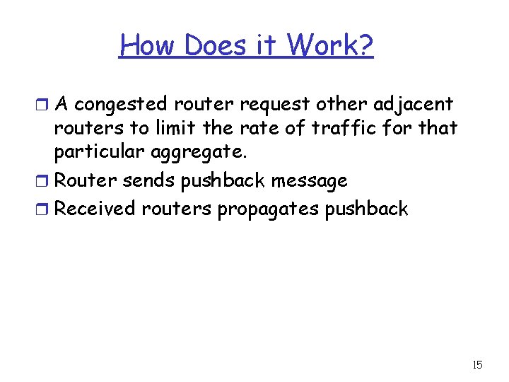 How Does it Work? r A congested router request other adjacent routers to limit
