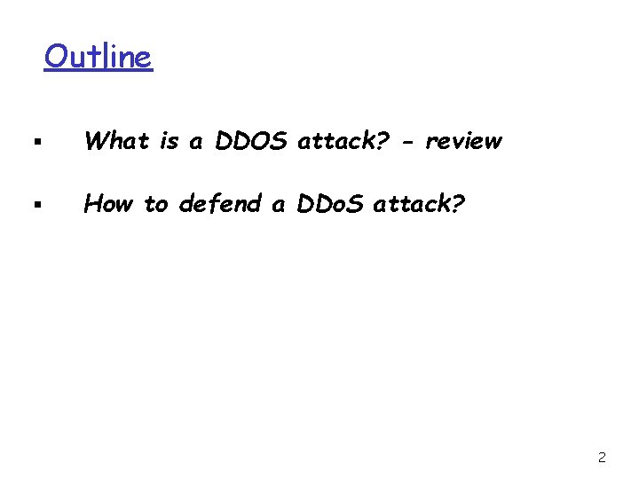 Outline § What is a DDOS attack? - review § How to defend a