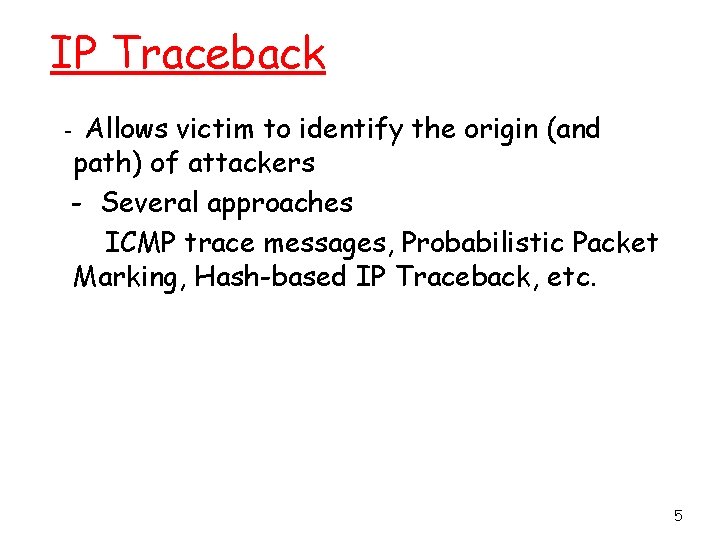 IP Traceback Allows victim to identify the origin (and path) of attackers - Several