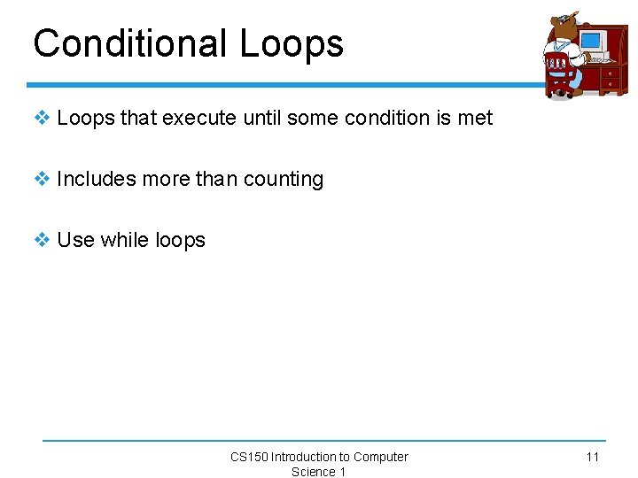 Conditional Loops v Loops that execute until some condition is met v Includes more