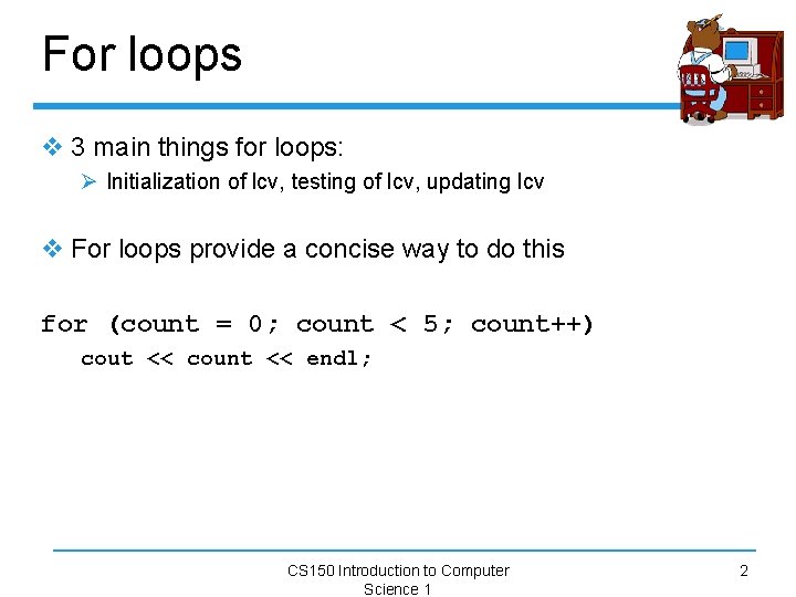 For loops v 3 main things for loops: Ø Initialization of lcv, testing of