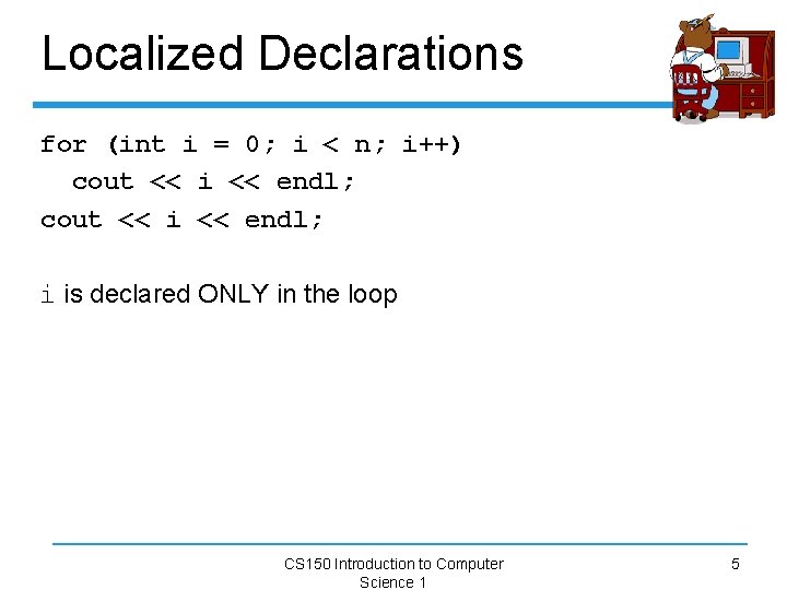 Localized Declarations for (int i = 0; i < n; i++) cout << i