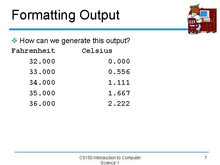 Formatting Output v How can we generate this output? Fahrenheit Celsius 32. 000 0.