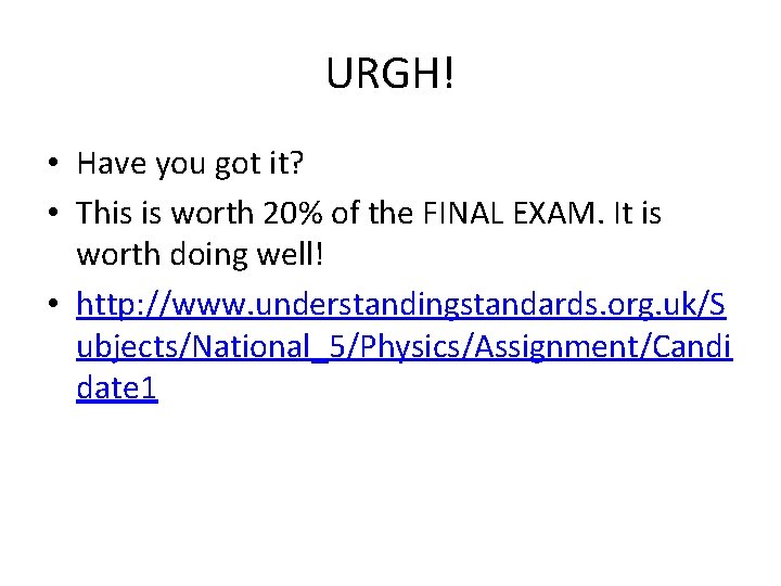 URGH! • Have you got it? • This is worth 20% of the FINAL