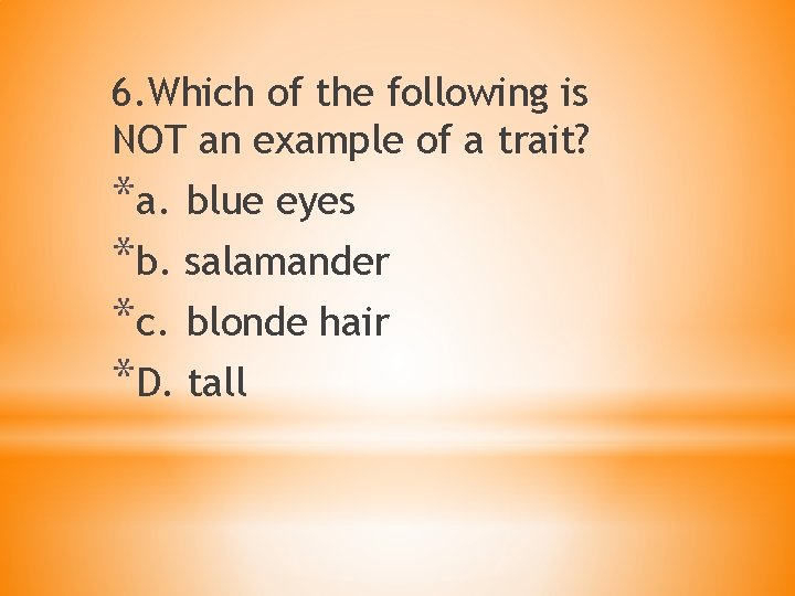 6. Which of the following is NOT an example of a trait? *a. blue