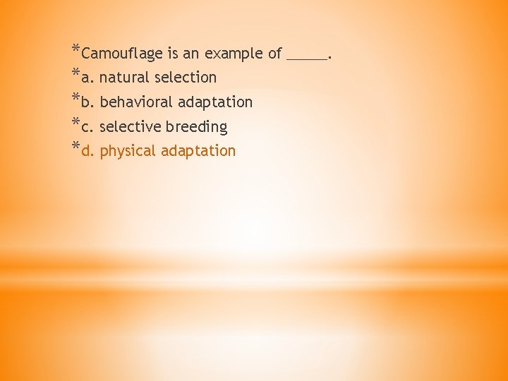 *Camouflage is an example of _____. *a. natural selection *b. behavioral adaptation *c. selective