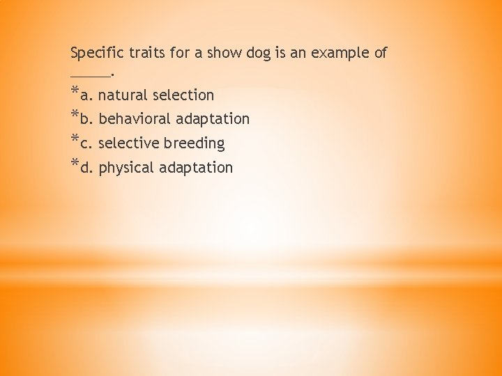 Specific traits for a show dog is an example of _____. *a. natural selection