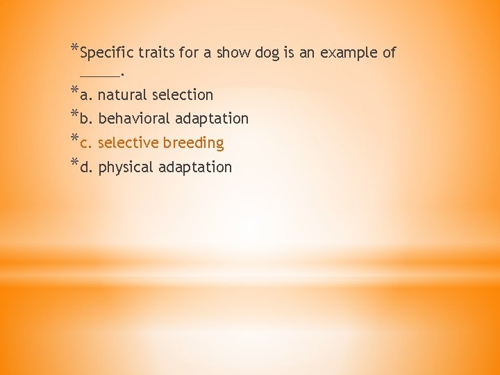 *Specific traits for a show dog is an example of _____. *a. natural selection