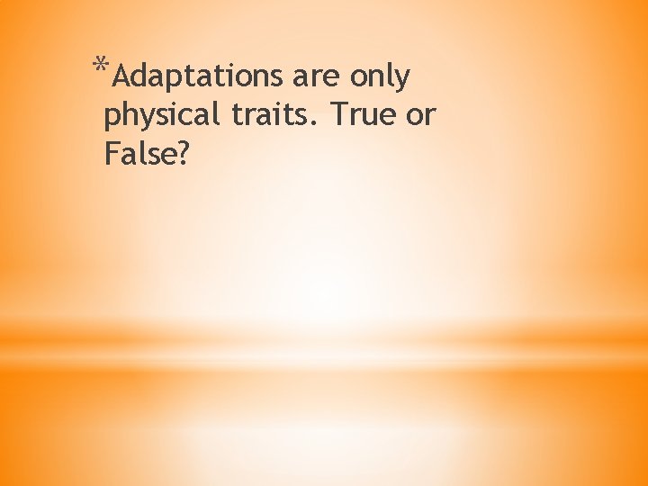 *Adaptations are only physical traits. True or False? 