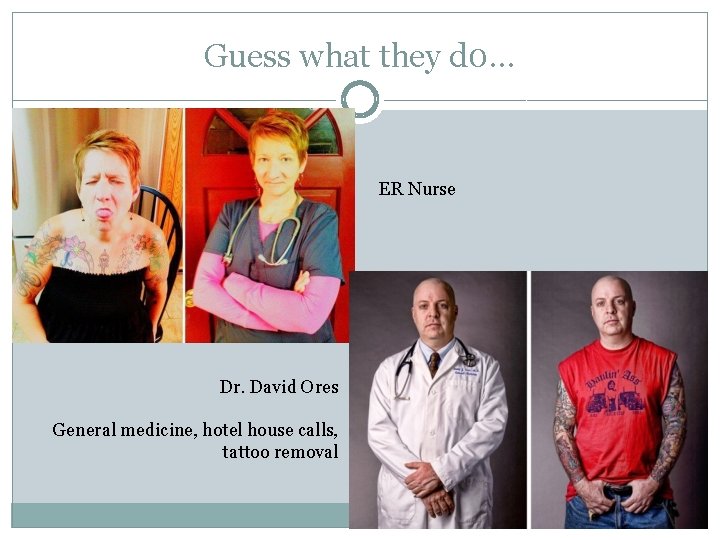Guess what they d 0… ER Nurse Dr. David Ores General medicine, hotel house