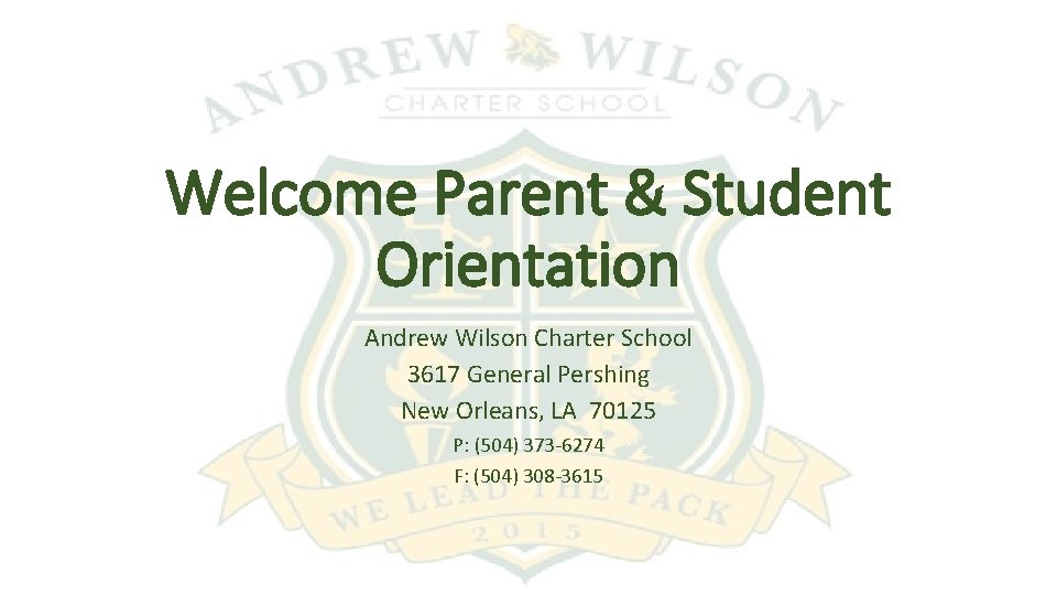 Welcome Parent & Student Orientation Andrew Wilson Charter School 3617 General Pershing New Orleans,