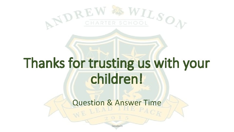 Thanks for trusting us with your children! Question & Answer Time Goodwin 