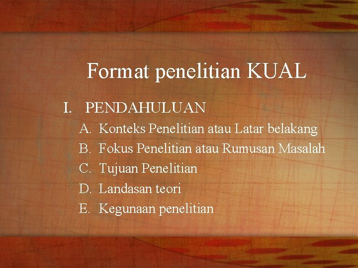 Format penelitian KUAL I. PENDAHULUAN A. B. C. D. E. Konteks Penelitian atau Latar