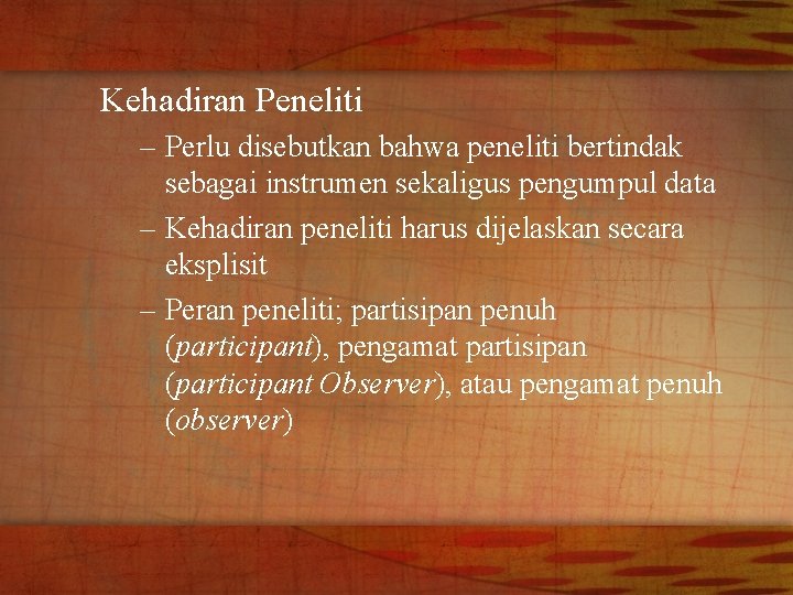 Kehadiran Peneliti – Perlu disebutkan bahwa peneliti bertindak sebagai instrumen sekaligus pengumpul data –