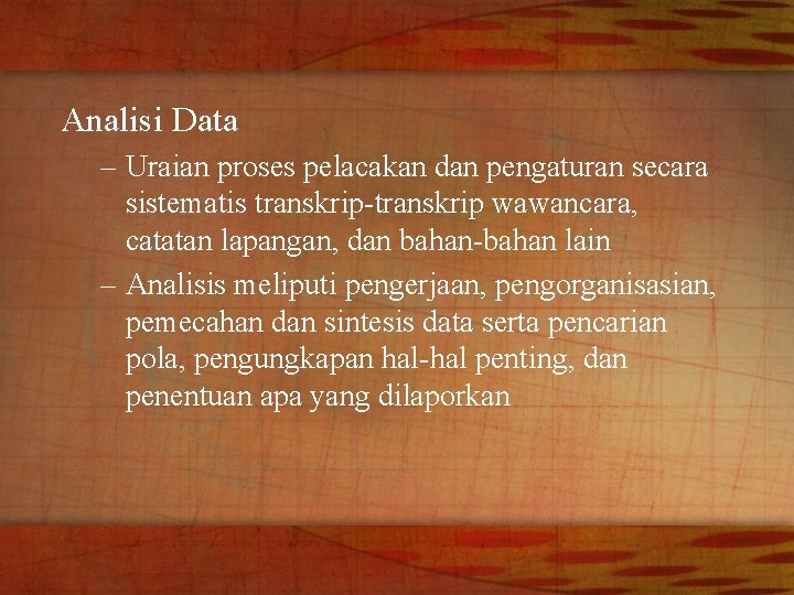 Analisi Data – Uraian proses pelacakan dan pengaturan secara sistematis transkrip-transkrip wawancara, catatan lapangan,