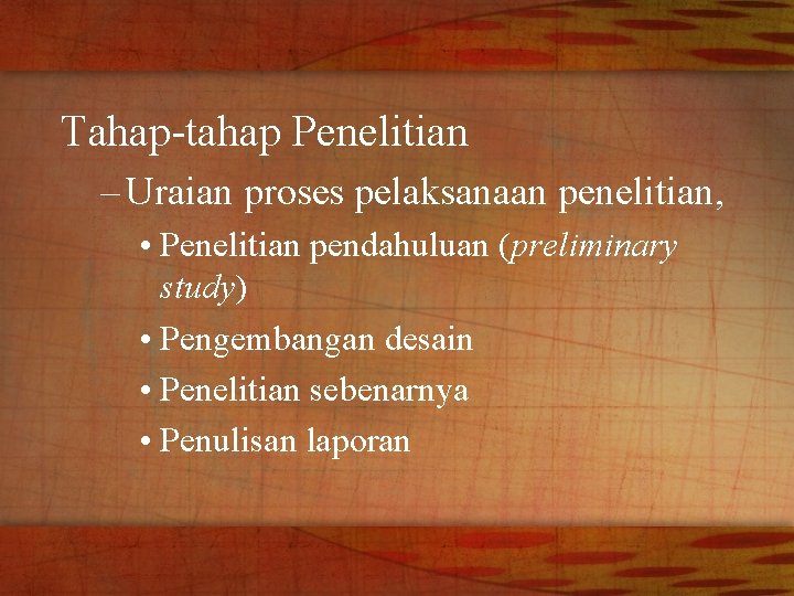 Tahap-tahap Penelitian – Uraian proses pelaksanaan penelitian, • Penelitian pendahuluan (preliminary study) • Pengembangan