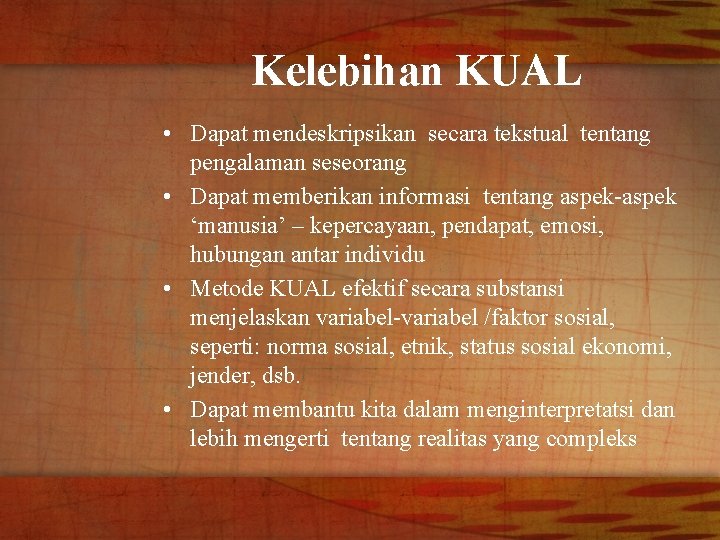 Kelebihan KUAL • Dapat mendeskripsikan secara tekstual tentang pengalaman seseorang • Dapat memberikan informasi