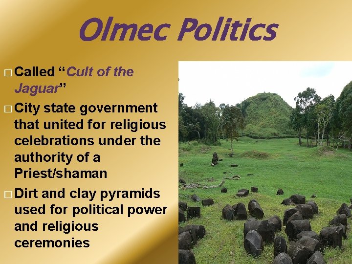 Olmec Politics � Called “Cult of the Jaguar” � City state government that united