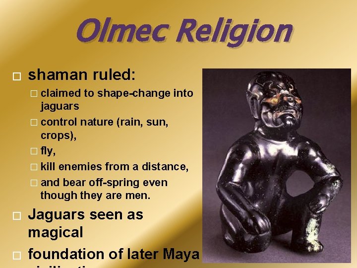 Olmec Religion � shaman ruled: � claimed to shape-change into jaguars � control nature