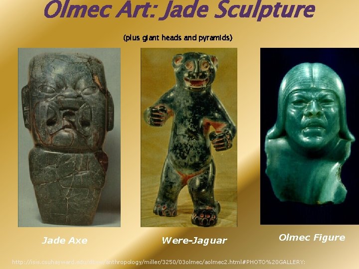 Olmec Art: Jade Sculpture (plus giant heads and pyramids) Jade Axe Were-Jaguar Olmec Figure