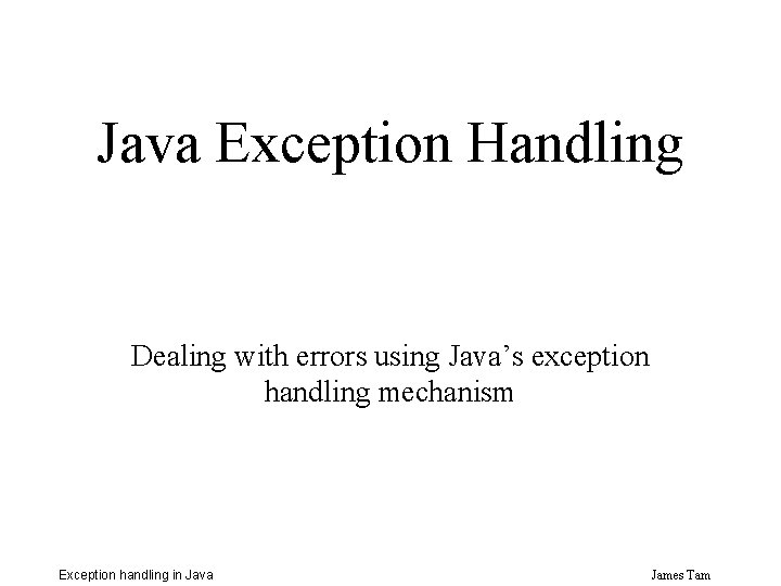 Java Exception Handling Dealing with errors using Java’s exception handling mechanism Exception handling in