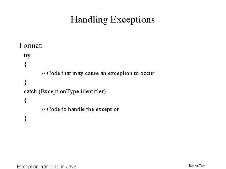 Handling Exceptions Format: try { // Code that may cause an exception to occur