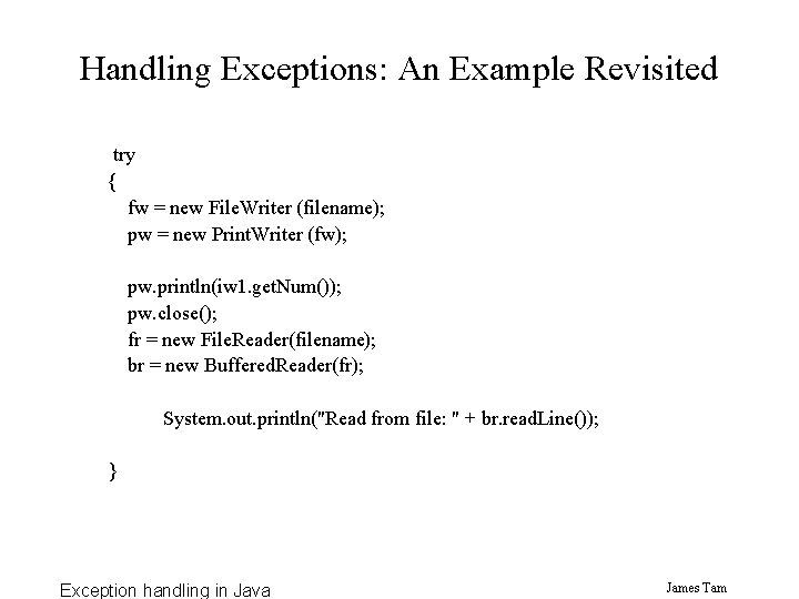 Handling Exceptions: An Example Revisited try { fw = new File. Writer (filename); pw