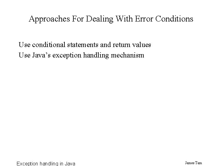 Approaches For Dealing With Error Conditions Use conditional statements and return values Use Java’s