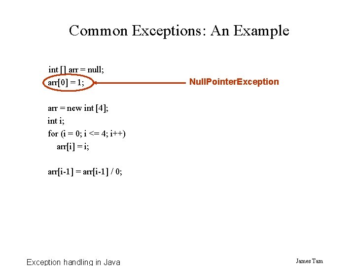 Common Exceptions: An Example int [] arr = null; arr[0] = 1; Null. Pointer.