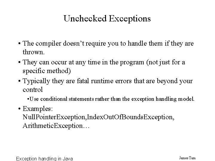 Unchecked Exceptions • The compiler doesn’t require you to handle them if they are