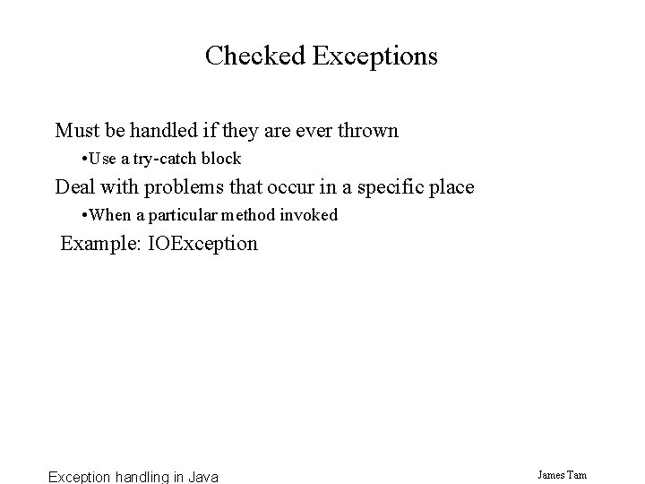 Checked Exceptions Must be handled if they are ever thrown • Use a try-catch