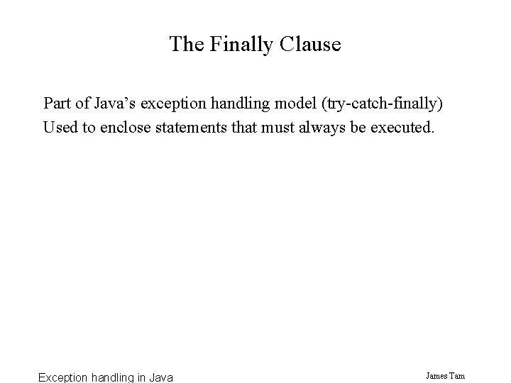 The Finally Clause Part of Java’s exception handling model (try-catch-finally) Used to enclose statements