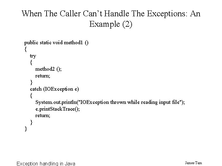 When The Caller Can’t Handle The Exceptions: An Example (2) public static void method