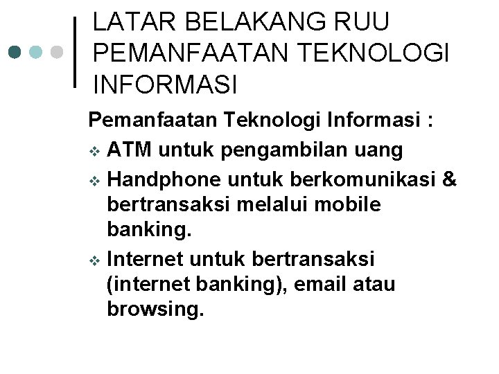 LATAR BELAKANG RUU PEMANFAATAN TEKNOLOGI INFORMASI Pemanfaatan Teknologi Informasi : v ATM untuk pengambilan