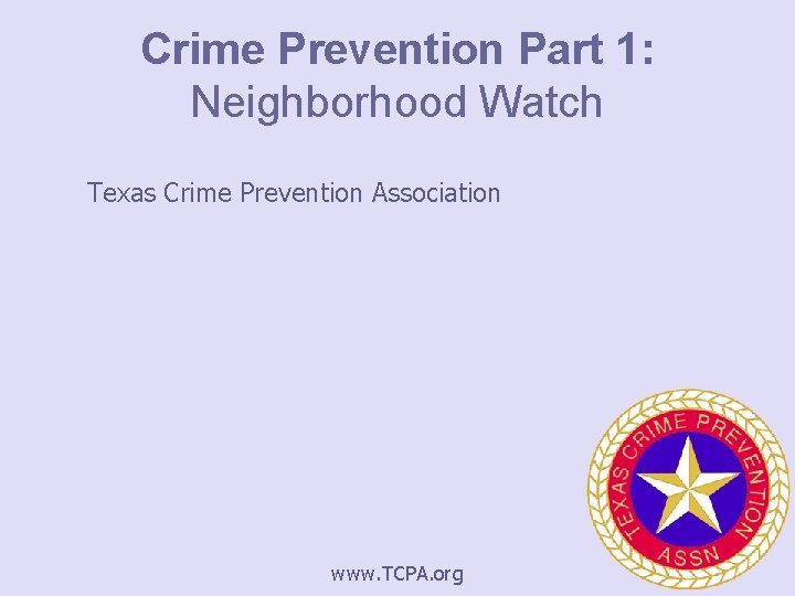 Crime Prevention Part 1: Neighborhood Watch Texas Crime Prevention Association www. TCPA. org 
