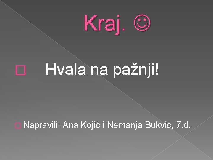 Kraj. � Hvala na pažnji! � Napravili: Ana Kojić i Nemanja Bukvić, 7. d.