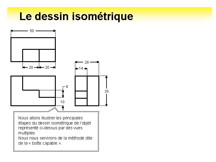 Le dessin isométrique 50 28 20 20 14 8 35 10 Nous allons illustrer