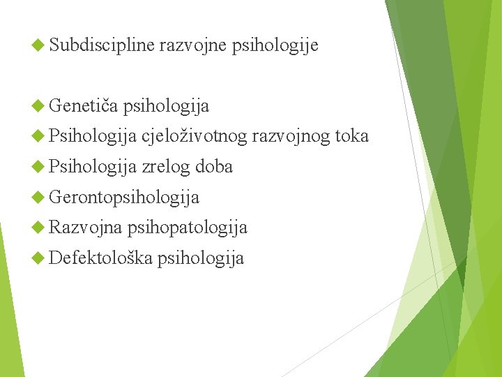  Subdiscipline Genetiča razvojne psihologija Psihologija cjeloživotnog razvojnog toka Psihologija zrelog doba Gerontopsihologija Razvojna