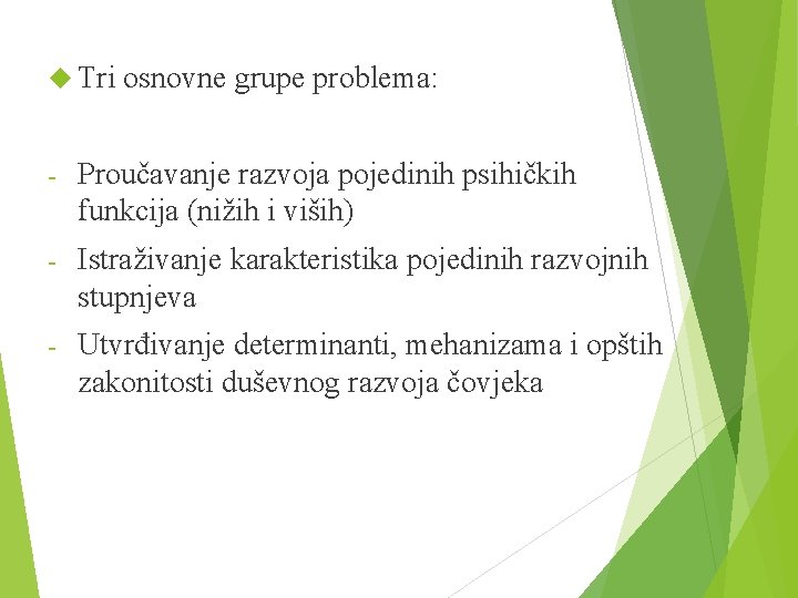  Tri osnovne grupe problema: - Proučavanje razvoja pojedinih psihičkih funkcija (nižih i viših)