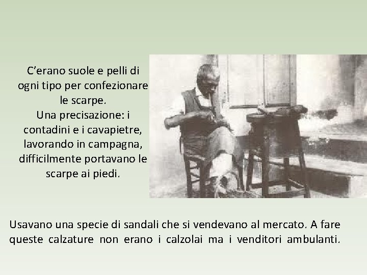 C’erano suole e pelli di ogni tipo per confezionare le scarpe. Una precisazione: i