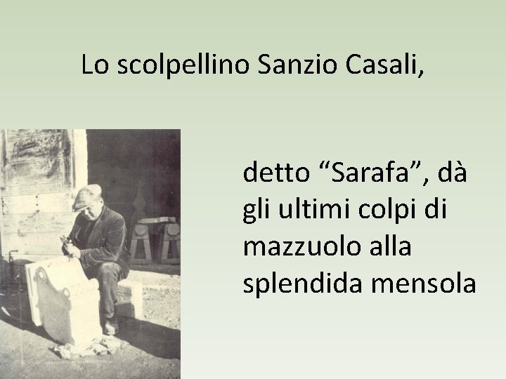 Lo scolpellino Sanzio Casali, detto “Sarafa”, dà gli ultimi colpi di mazzuolo alla splendida