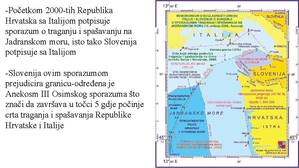 -Početkom 2000 -tih Republika Hrvatska sa Italijom potpisuje sporazum o traganju i spašavanju na