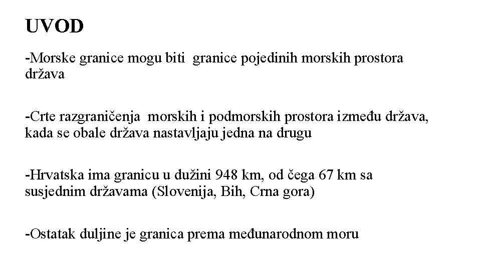 UVOD -Morske granice mogu biti granice pojedinih morskih prostora država -Crte razgraničenja morskih i