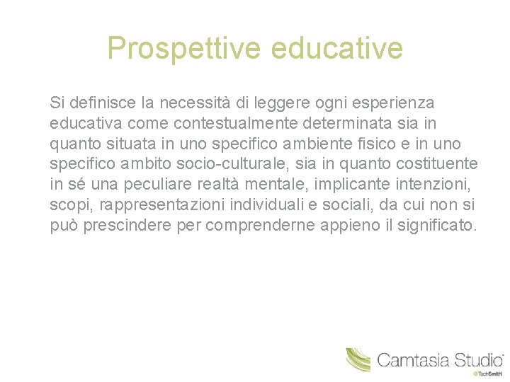 Prospettive educative Si definisce la necessità di leggere ogni esperienza educativa come contestualmente determinata